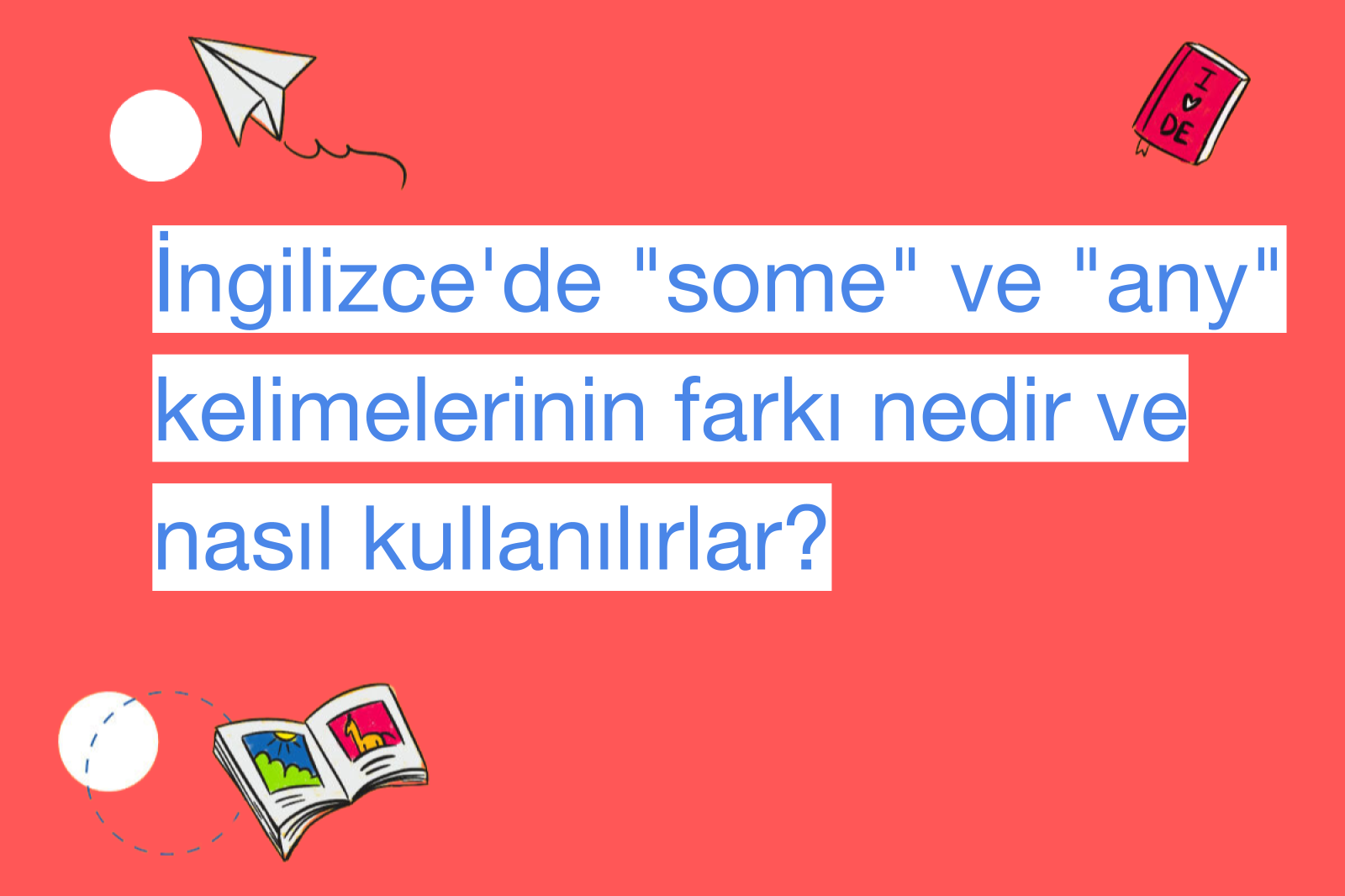 İngilizce'de "some" ve "any" kelimelerinin farkı nedir ve nasıl kullanılırlar?
