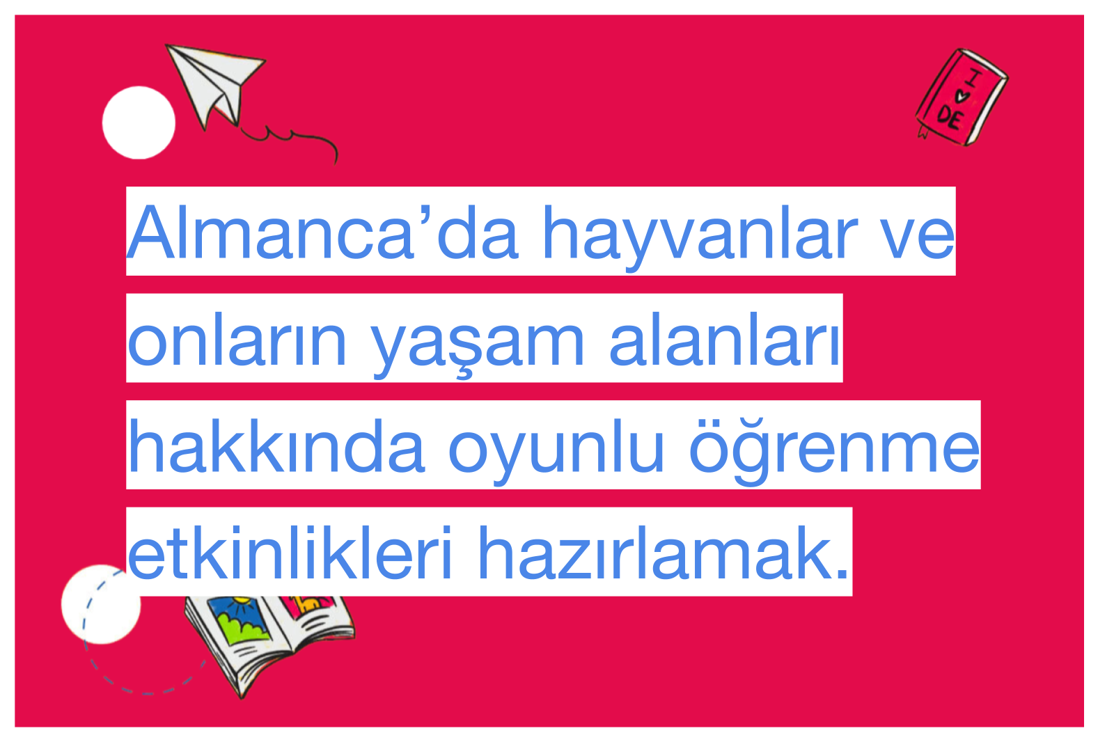 Almanca’da hayvanlar ve onların yaşam alanları hakkında oyunlu öğrenme etkinlikleri hazırlamak.