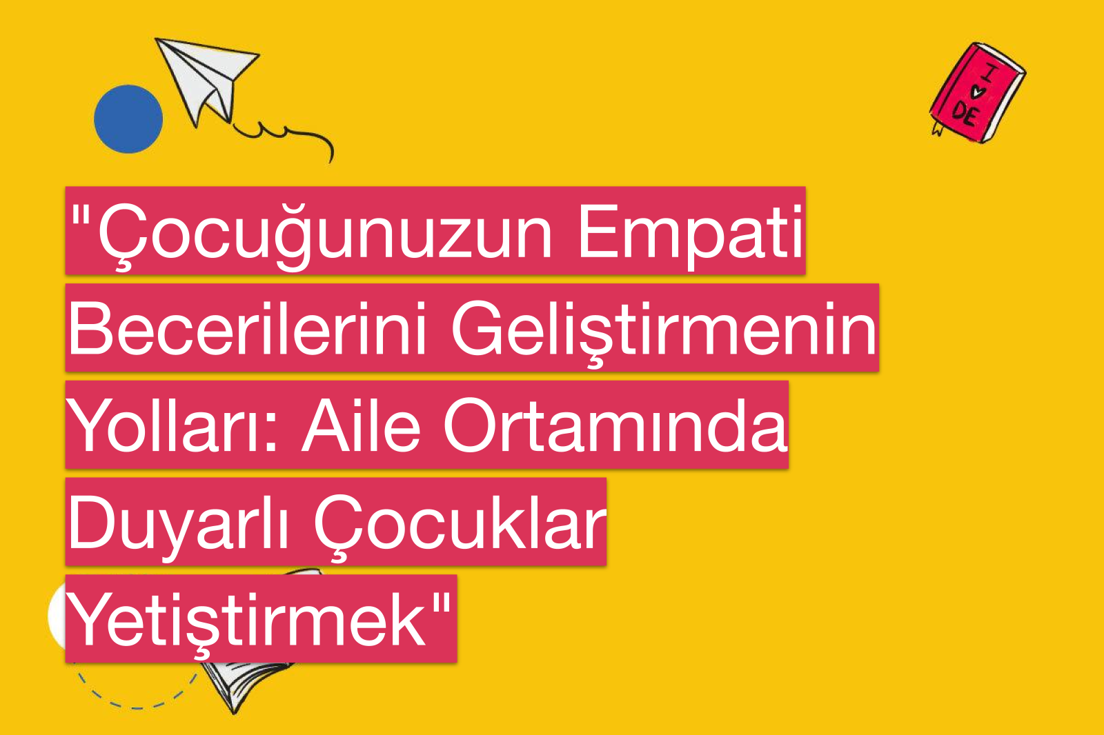 "Çocuğunuzun Empati Becerilerini Geliştirmenin Yolları: Aile Ortamında Duyarlı Çocuklar Yetiştirmek"
