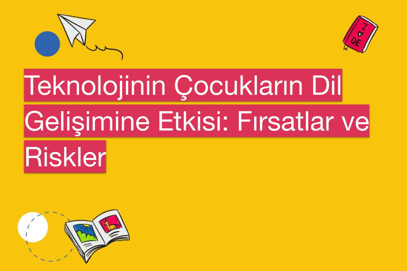 Teknolojinin Çocukların Dil Gelişimine Etkisi: Fırsatlar ve Riskler