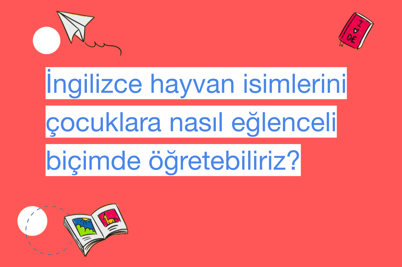 İngilizce hayvan isimlerini çocuklara nasıl eğlenceli biçimde öğretebiliriz?