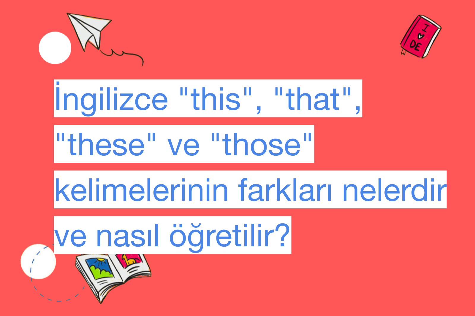İngilizce "this", "that", "these" ve "those" kelimelerinin farkları nelerdir ve nasıl öğretilir?