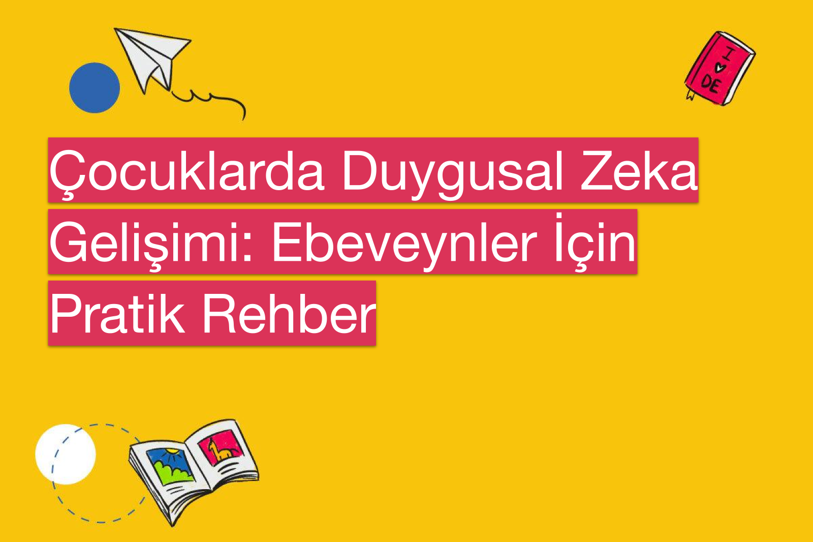 Çocuklarda Duygusal Zeka Gelişimi: Ebeveynler İçin Pratik Rehber