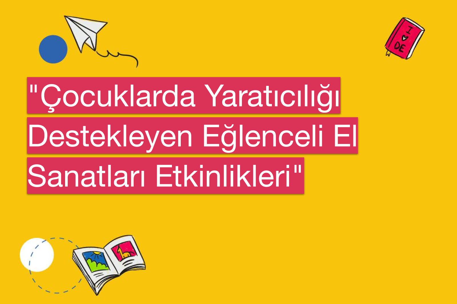 "Çocuklarda Yaratıcılığı Destekleyen Eğlenceli El Sanatları Etkinlikleri"