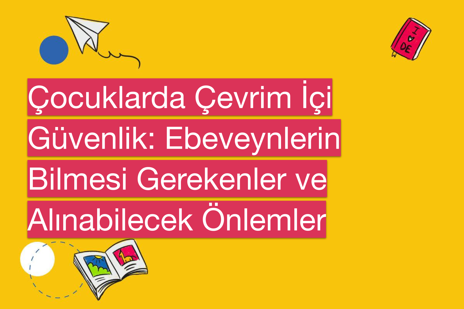 Çocuklarda Çevrim İçi Güvenlik: Ebeveynlerin Bilmesi Gerekenler ve Alınabilecek Önlemler