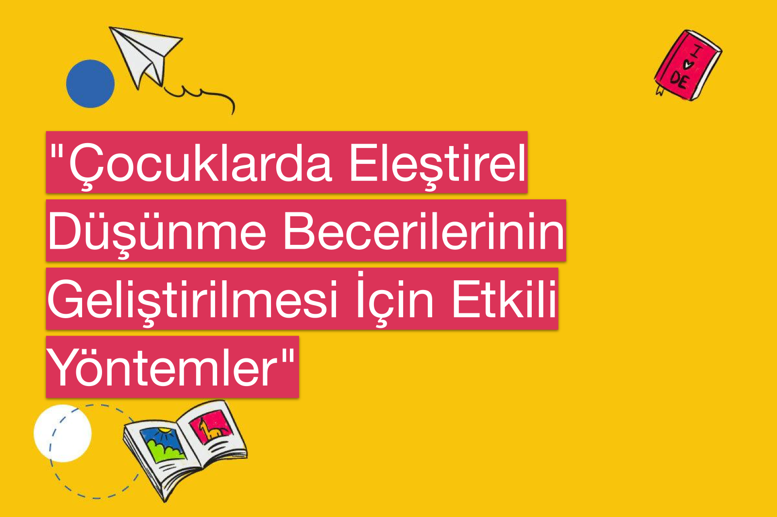 "Çocuklarda Eleştirel Düşünme Becerilerinin Geliştirilmesi İçin Etkili Yöntemler"