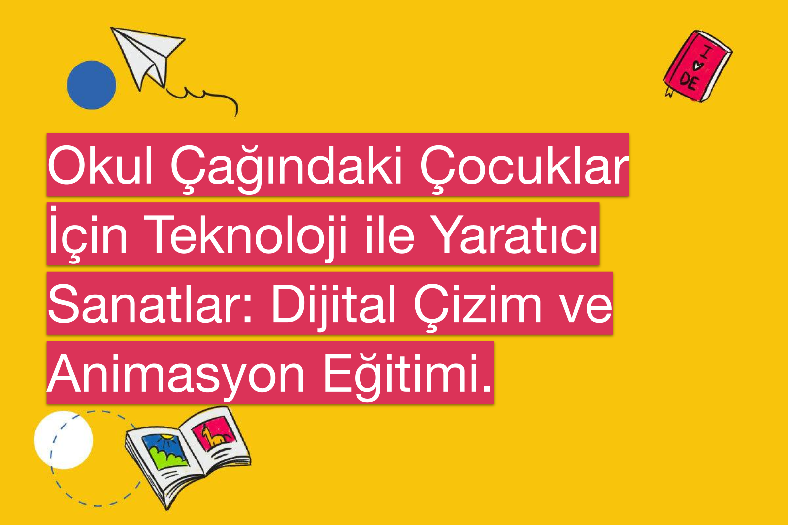 Okul Çağındaki Çocuklar İçin Teknoloji ile Yaratıcı Sanatlar: Dijital Çizim ve Animasyon Eğitimi.