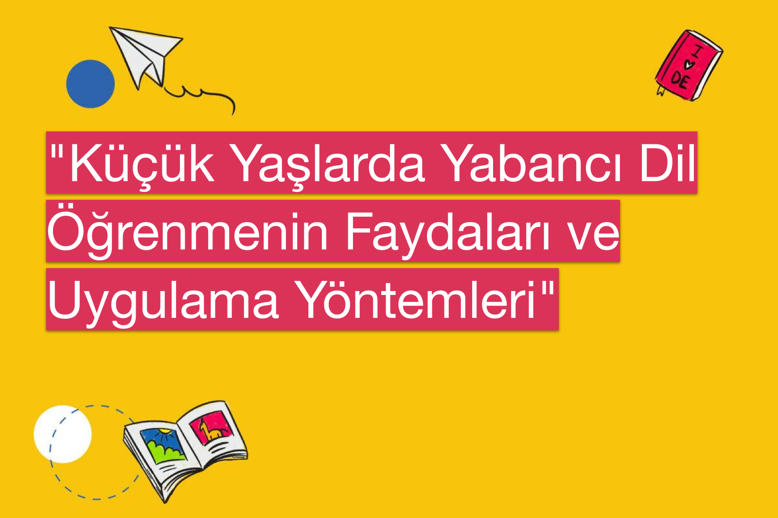 "Küçük Yaşlarda Yabancı Dil Öğrenmenin Faydaları ve Uygulama Yöntemleri"
