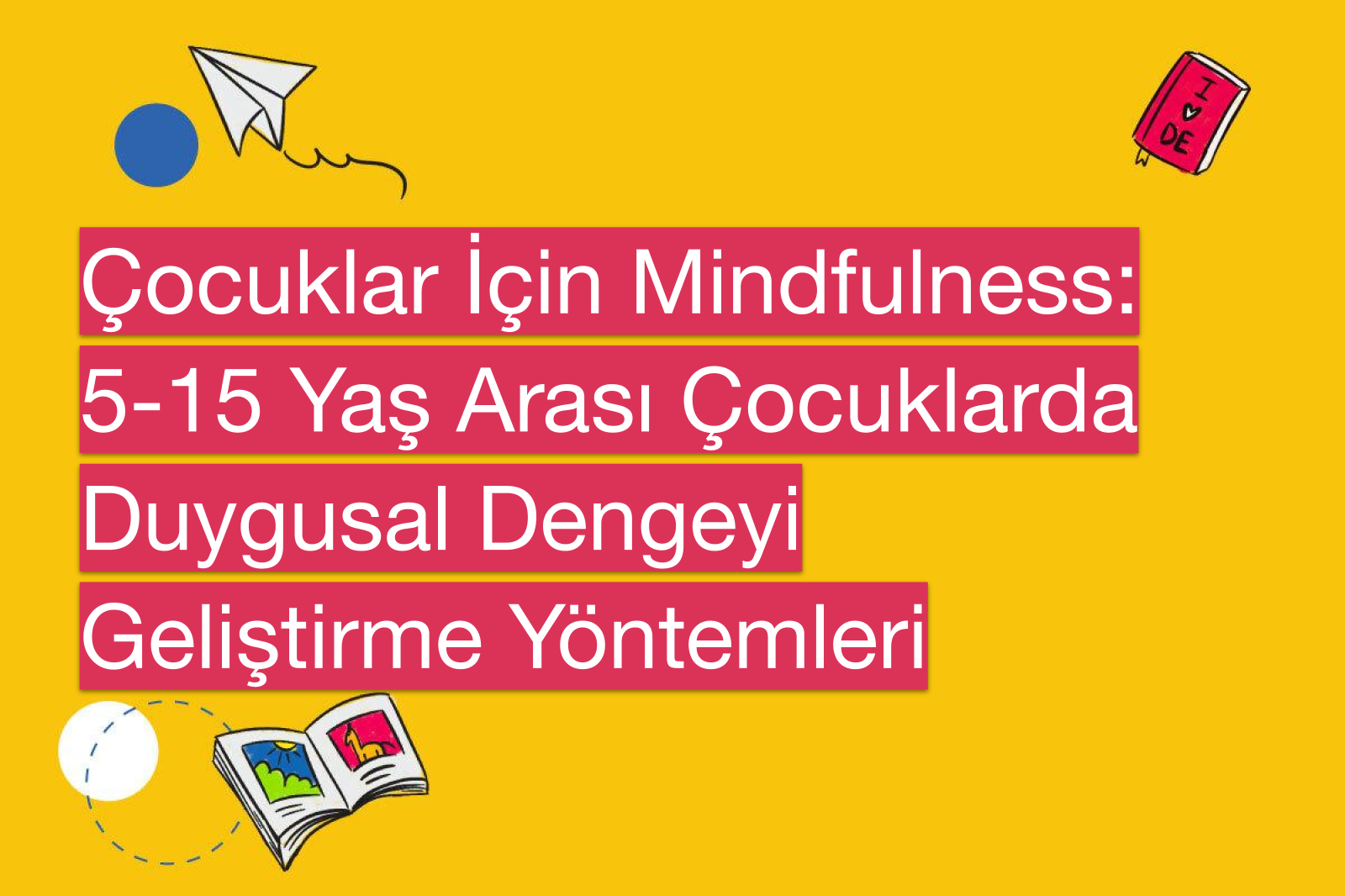 Çocuklar İçin Mindfulness: 5-15 Yaş Arası Çocuklarda Duygusal Dengeyi Geliştirme Yöntemleri