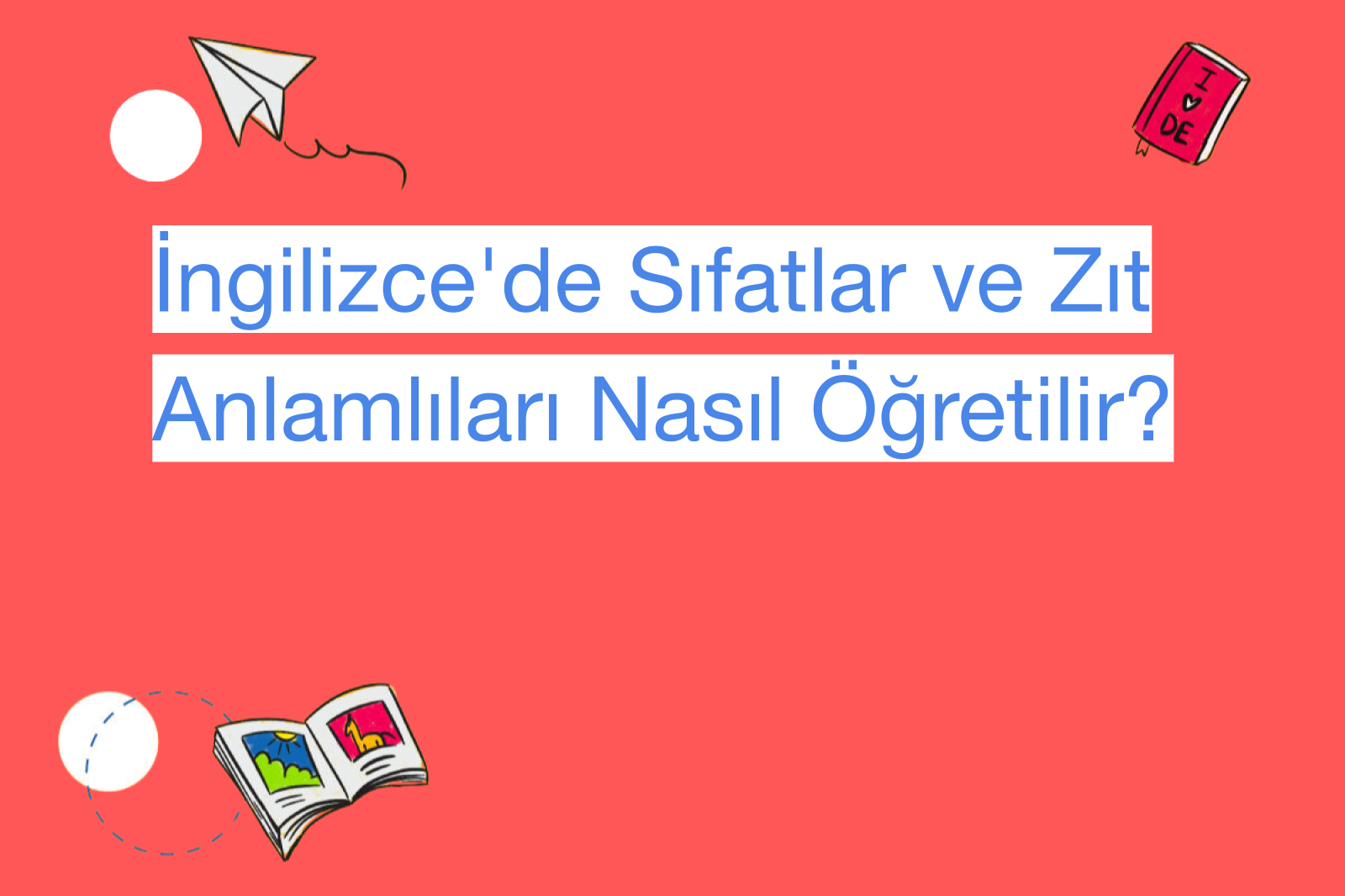 İngilizce'de Sıfatlar ve Zıt Anlamlıları Nasıl Öğretilir?