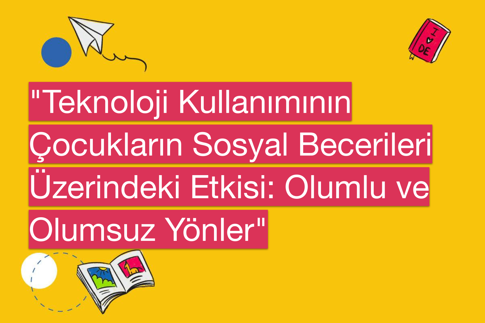 "Teknoloji Kullanımının Çocukların Sosyal Becerileri Üzerindeki Etkisi: Olumlu ve Olumsuz Yönler"