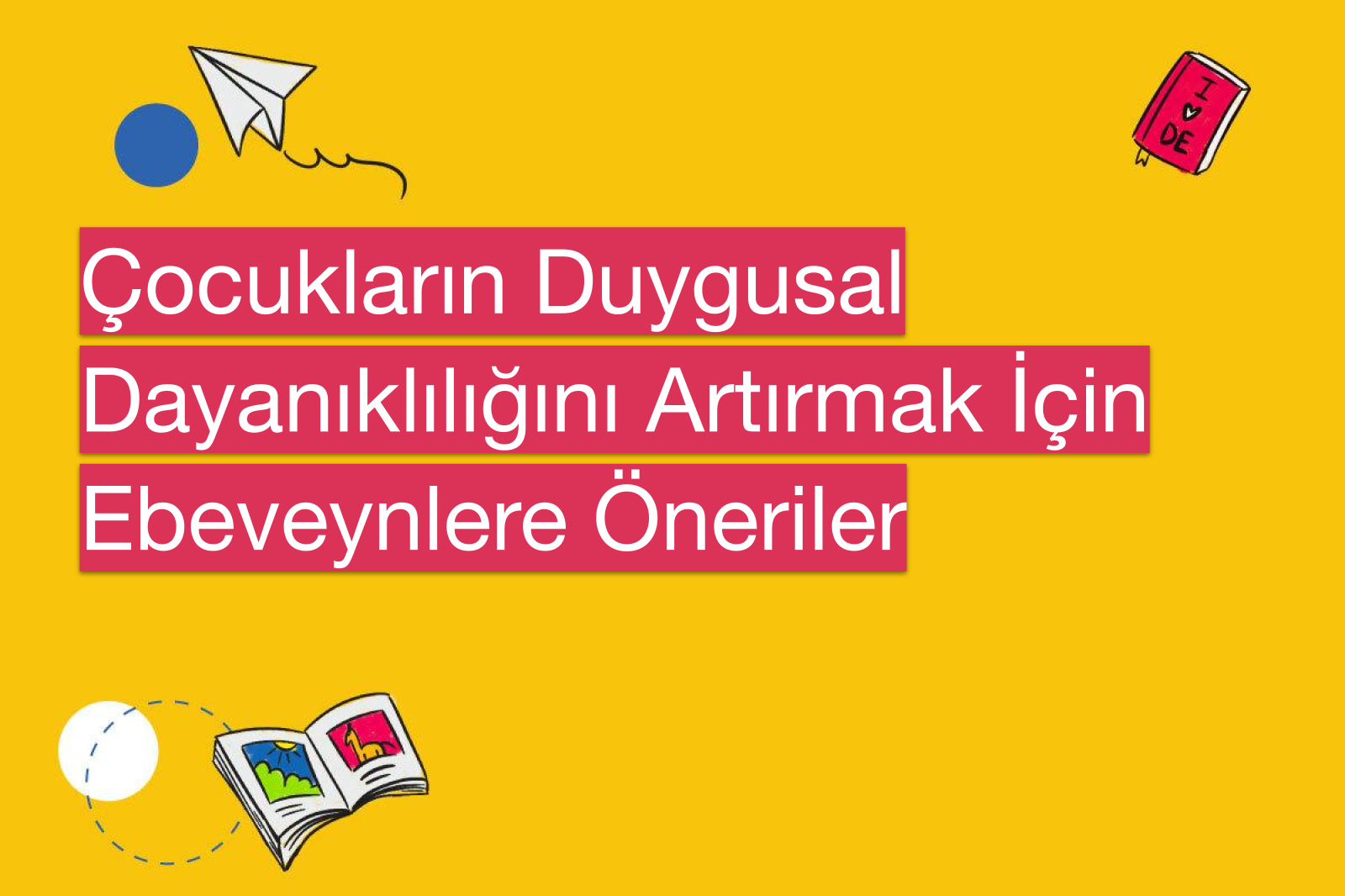 Çocukların Duygusal Dayanıklılığını Artırmak İçin Ebeveynlere Öneriler