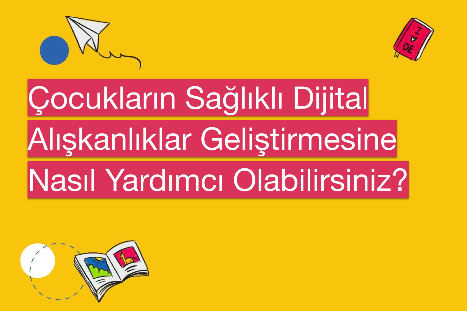 Çocukların Sağlıklı Dijital Alışkanlıklar Geliştirmesine Nasıl Yardımcı Olabilirsiniz?