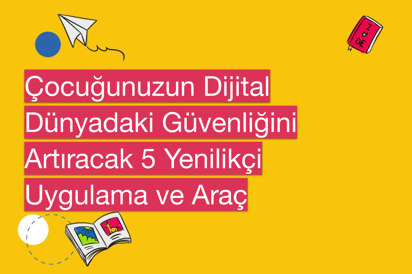 Çocuğunuzun Dijital Dünyadaki Güvenliğini Artıracak 5 Yenilikçi Uygulama ve Araç