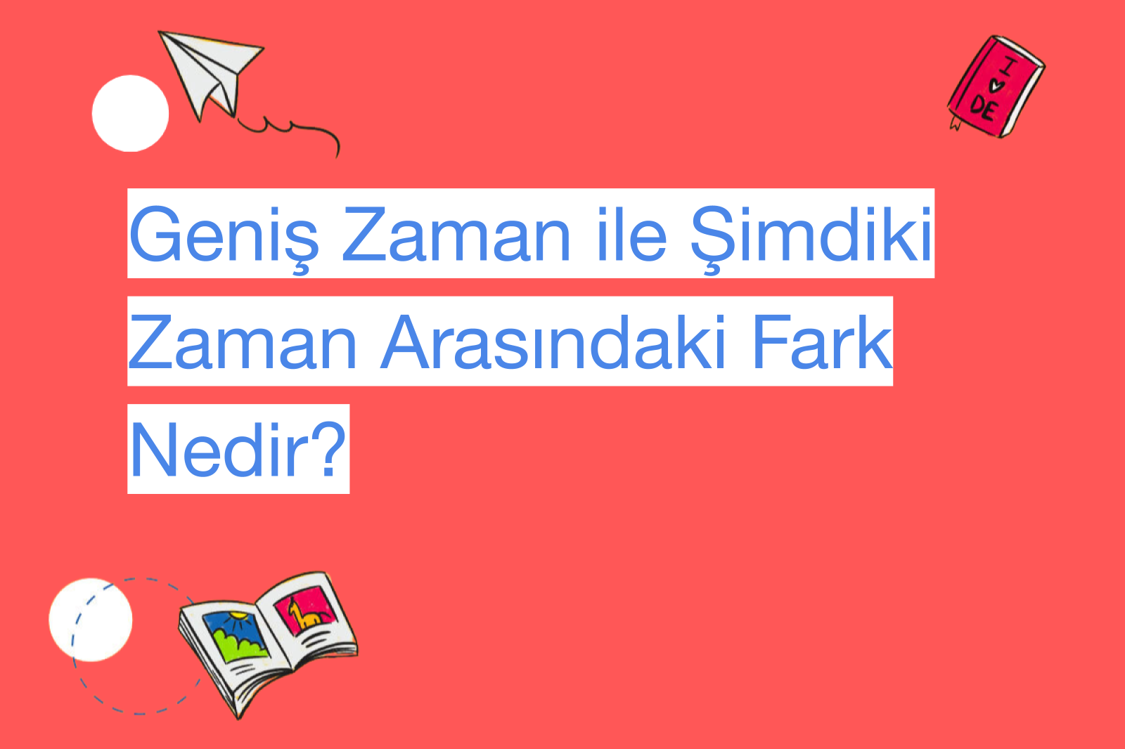 Geniş Zaman ile Şimdiki Zaman Arasındaki Fark Nedir?