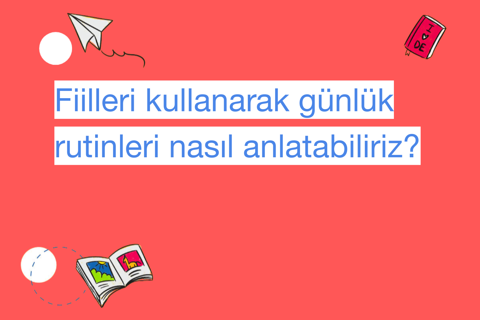 Fiilleri kullanarak günlük rutinleri nasıl anlatabiliriz?