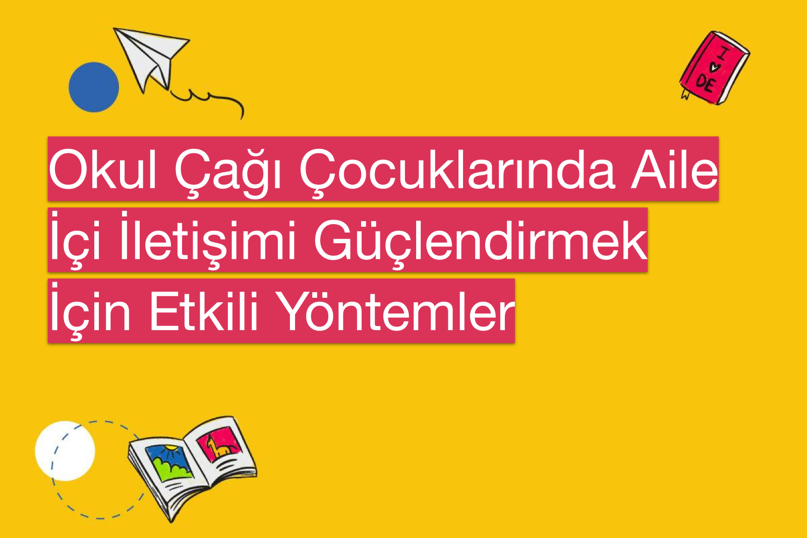 Okul Çağı Çocuklarında Aile İçi İletişimi Güçlendirmek İçin Etkili Yöntemler