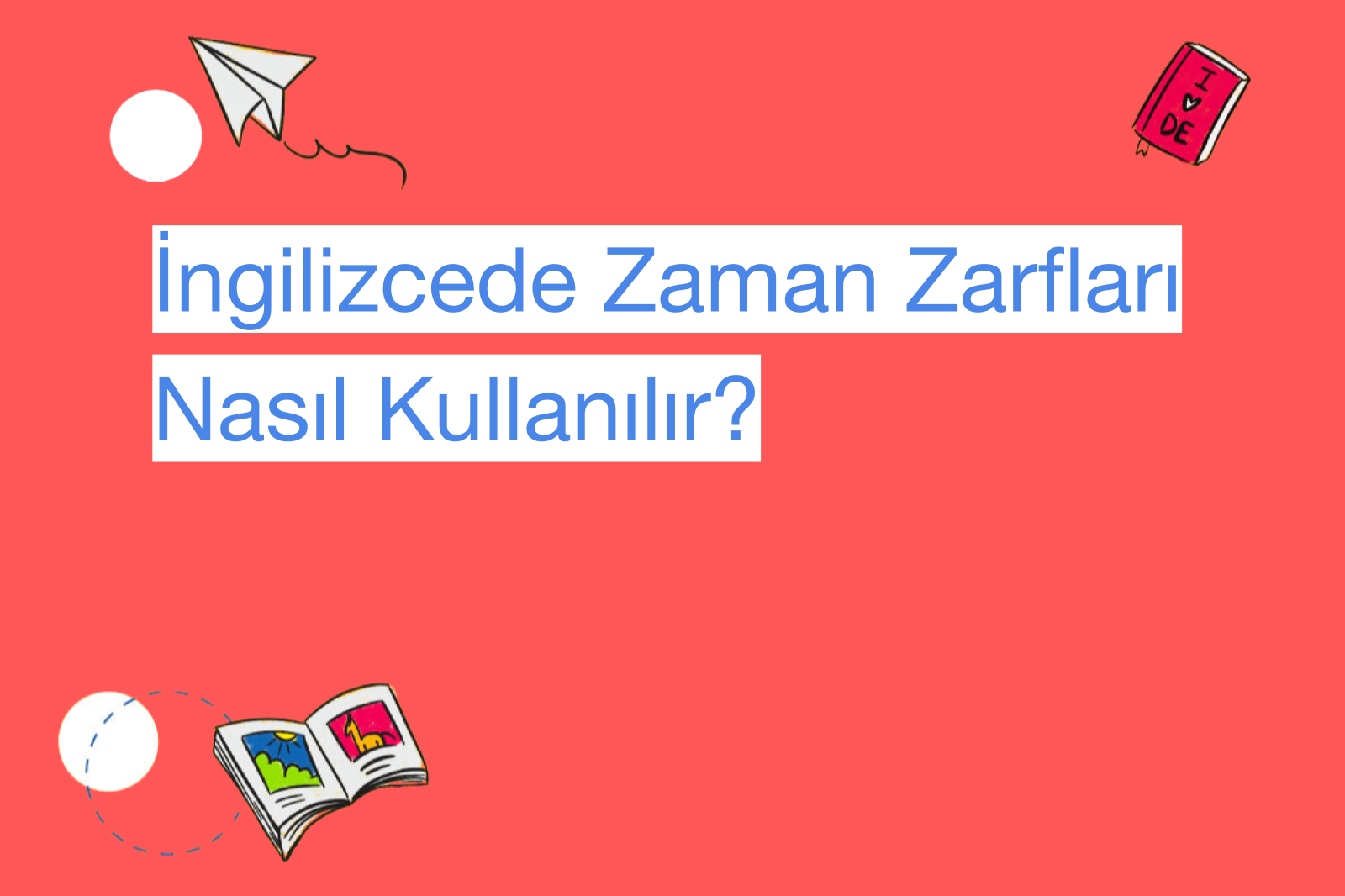 İngilizcede Zaman Zarfları Nasıl Kullanılır?