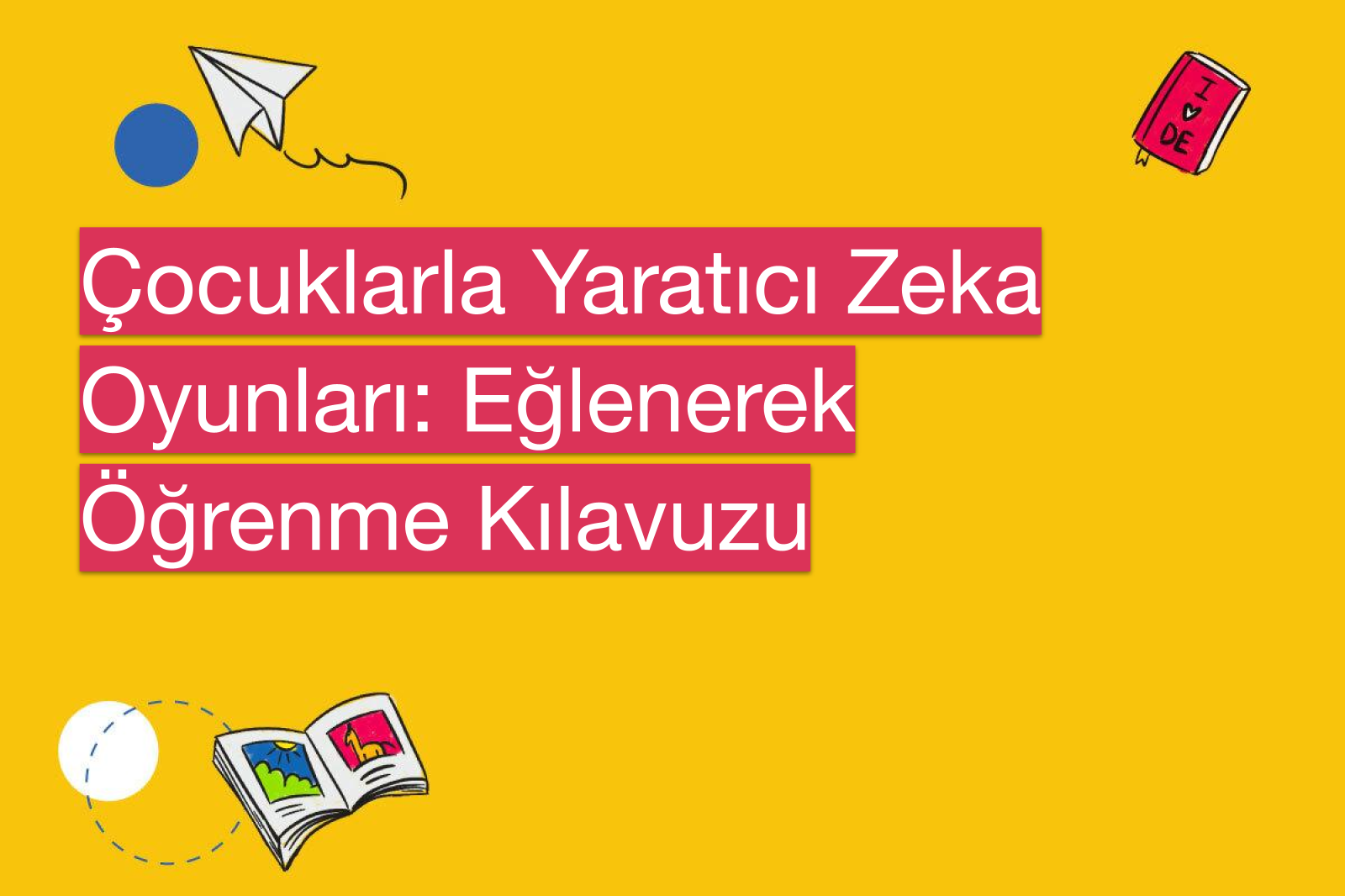 Çocuklarla Yaratıcı Zeka Oyunları: Eğlenerek Öğrenme Kılavuzu