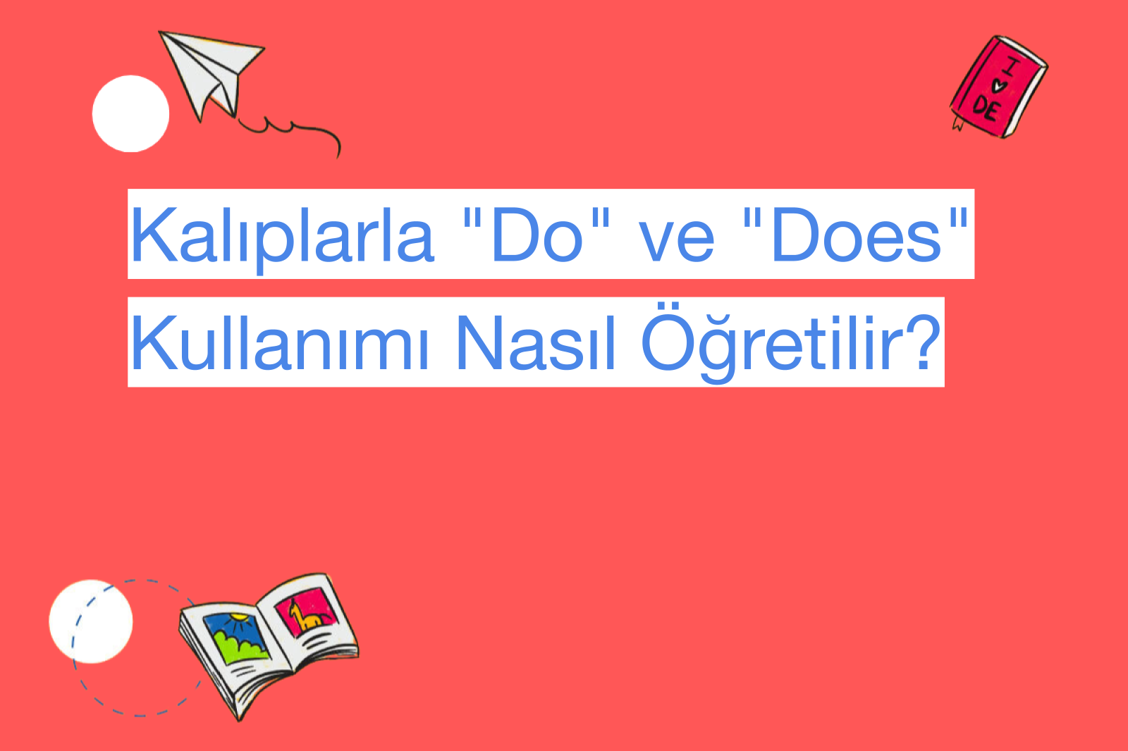 Kalıplarla "Do" ve "Does" Kullanımı Nasıl Öğretilir?