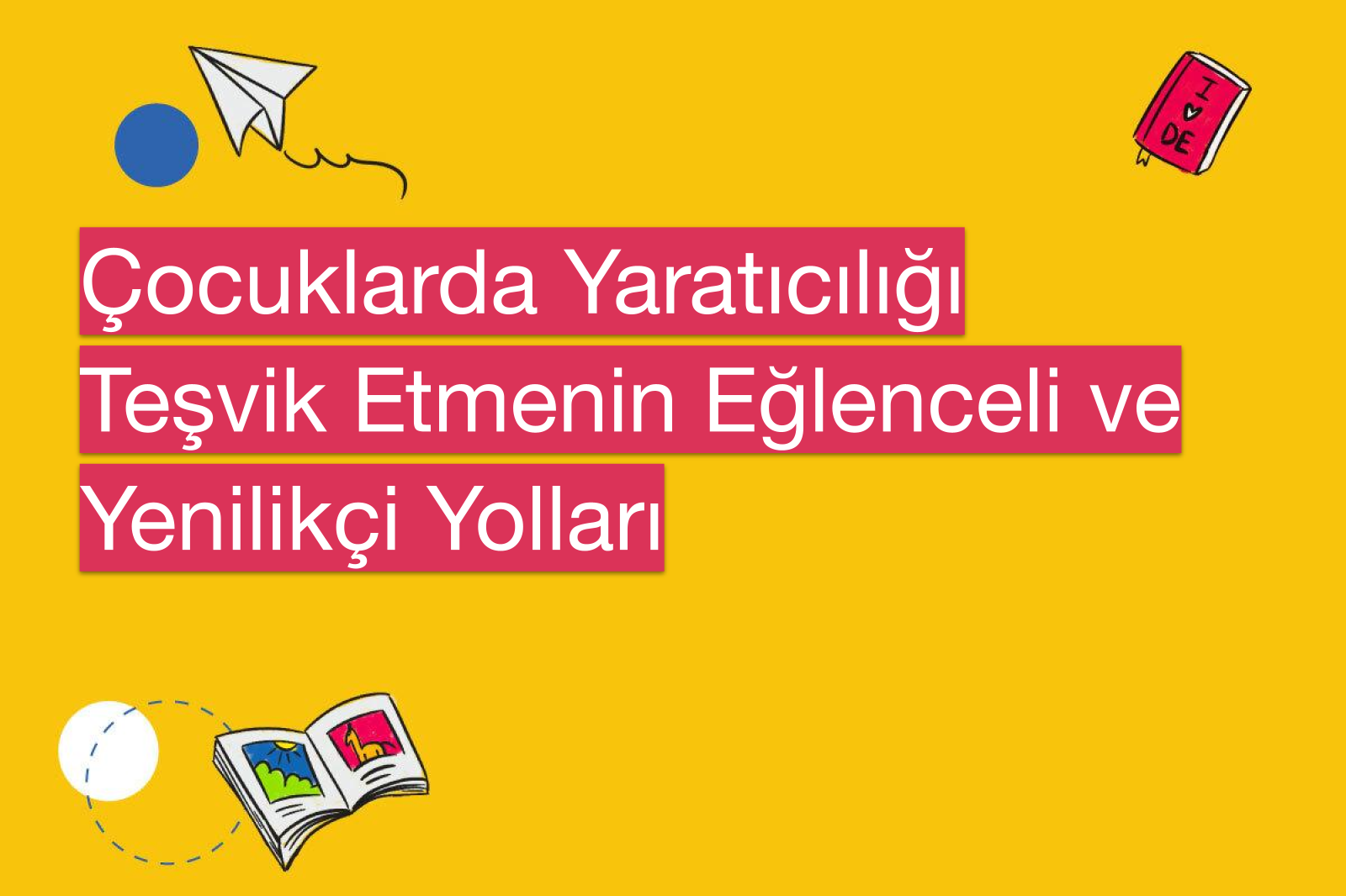 Çocuklarda Yaratıcılığı Teşvik Etmenin Eğlenceli ve Yenilikçi Yolları