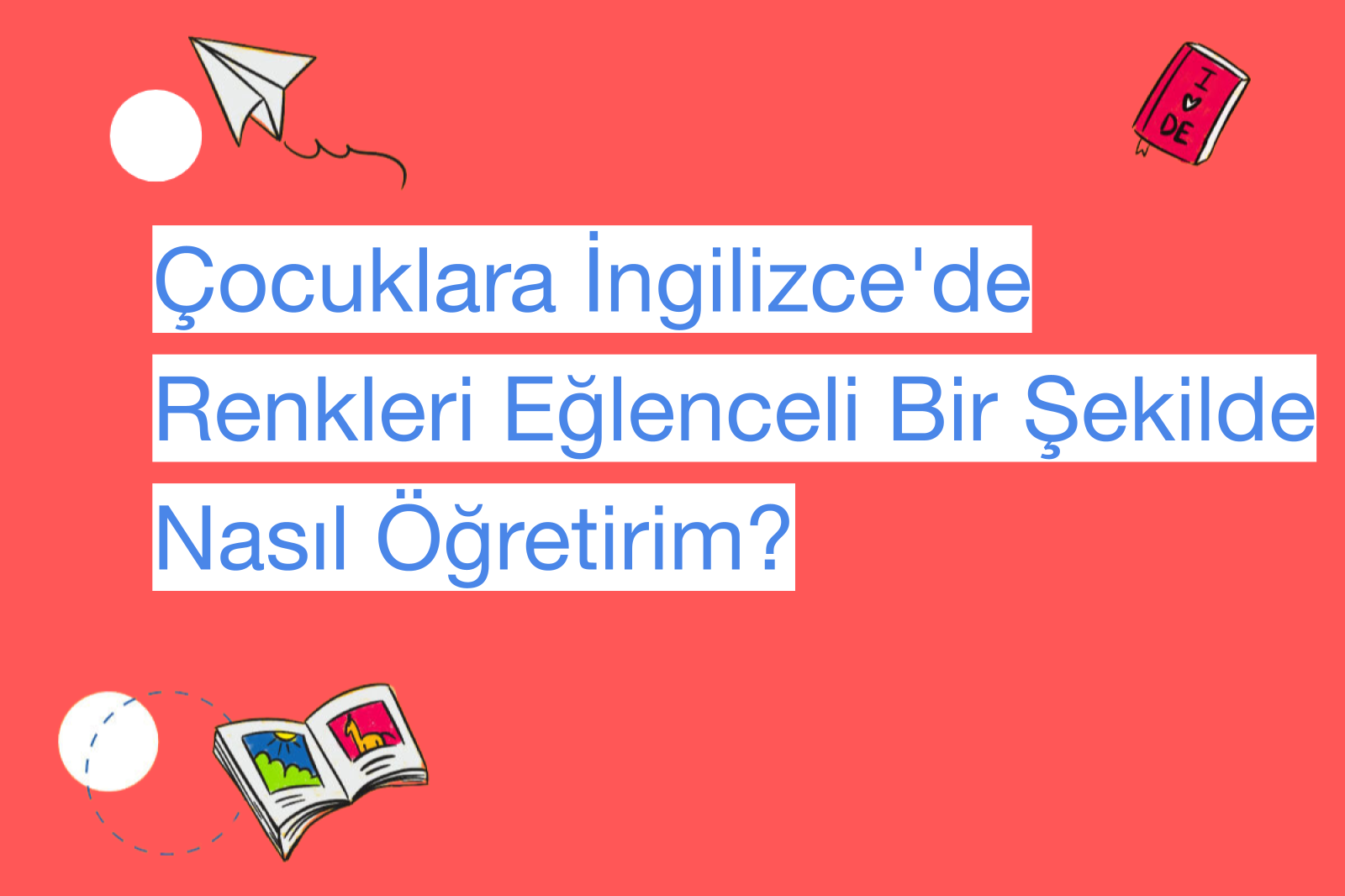 Çocuklara İngilizce'de Renkleri Eğlenceli Bir Şekilde Nasıl Öğretirim?