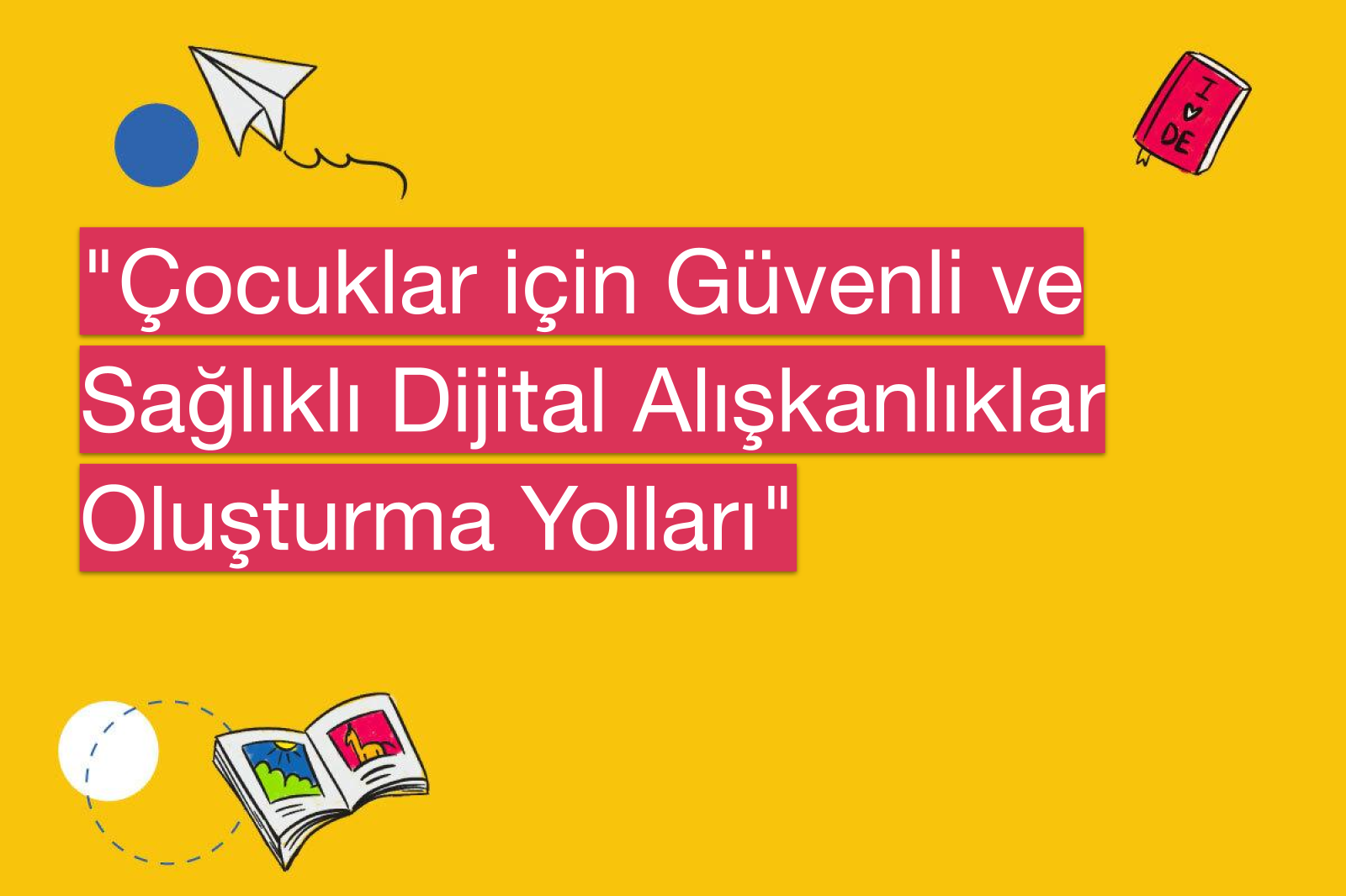 "Çocuklar için Güvenli ve Sağlıklı Dijital Alışkanlıklar Oluşturma Yolları"