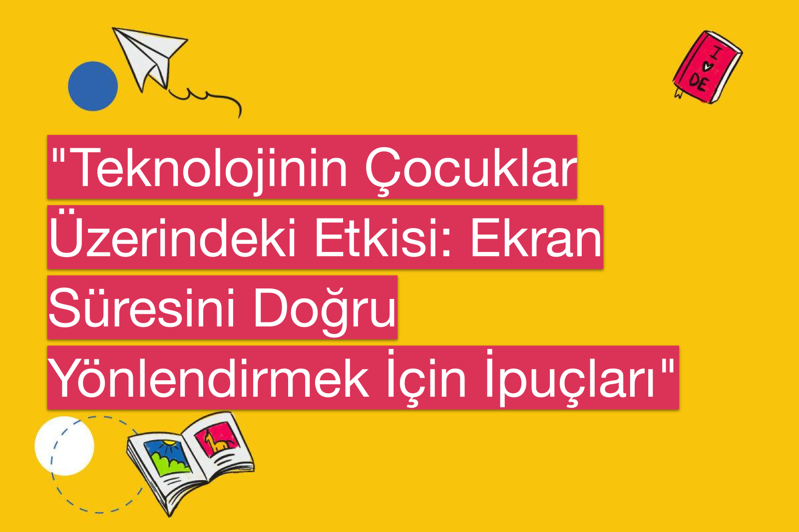 "Teknolojinin Çocuklar Üzerindeki Etkisi: Ekran Süresini Doğru Yönlendirmek İçin İpuçları"