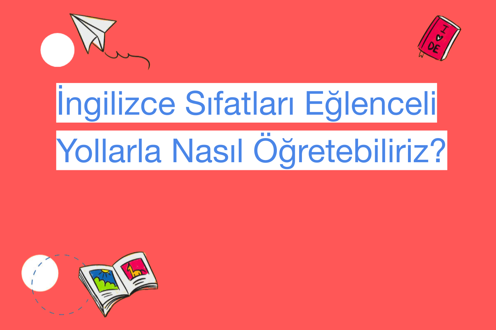 İngilizce Sıfatları Eğlenceli Yollarla Nasıl Öğretebiliriz?