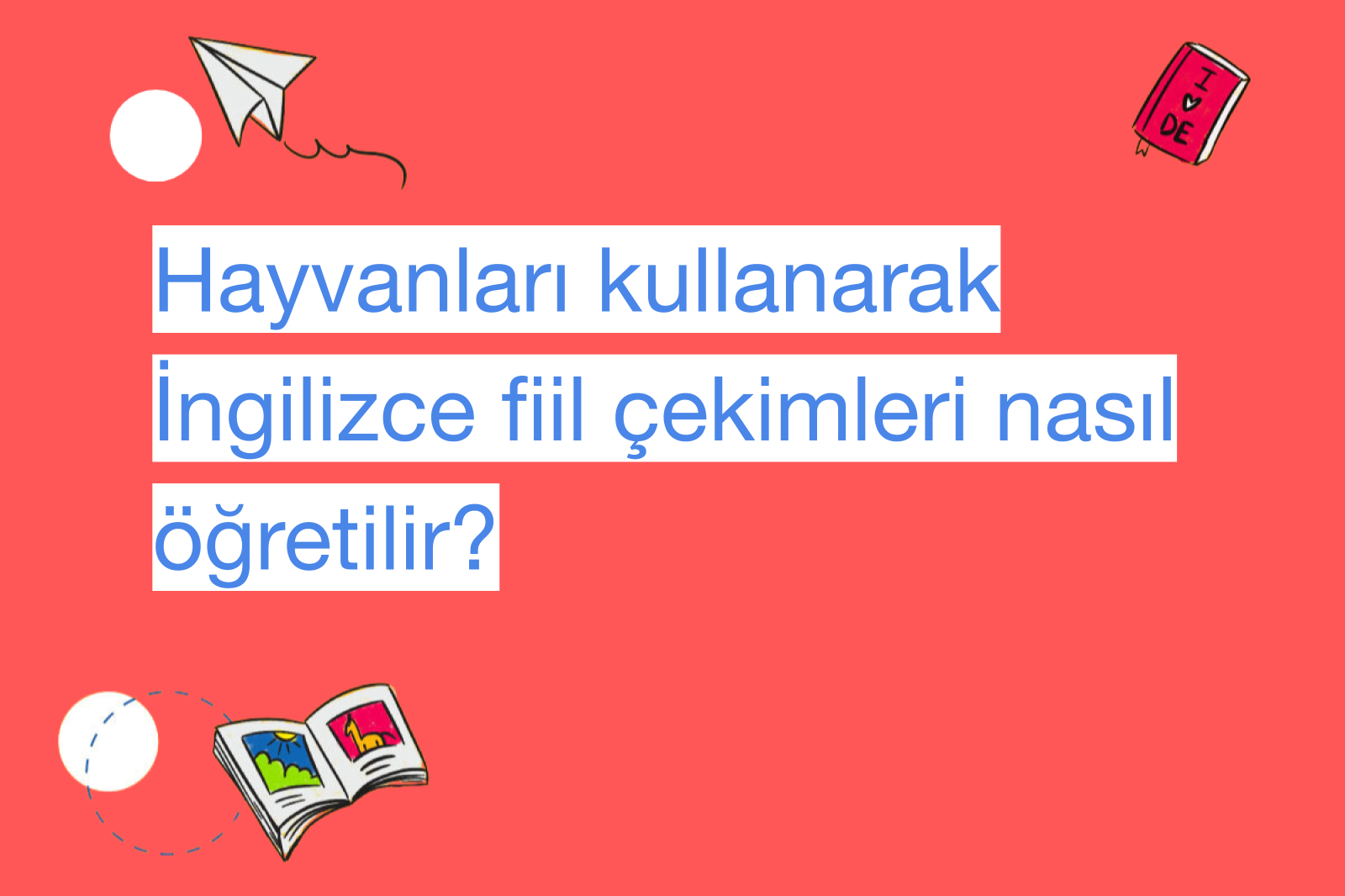 Hayvanları kullanarak İngilizce fiil çekimleri nasıl öğretilir?