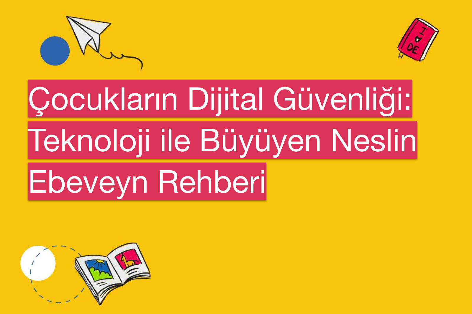 Çocukların Dijital Güvenliği: Teknoloji ile Büyüyen Neslin Ebeveyn Rehberi