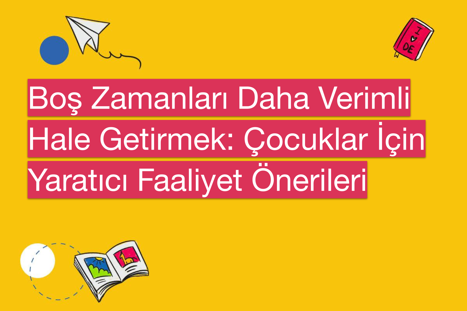 Boş Zamanları Daha Verimli Hale Getirmek: Çocuklar İçin Yaratıcı Faaliyet Önerileri