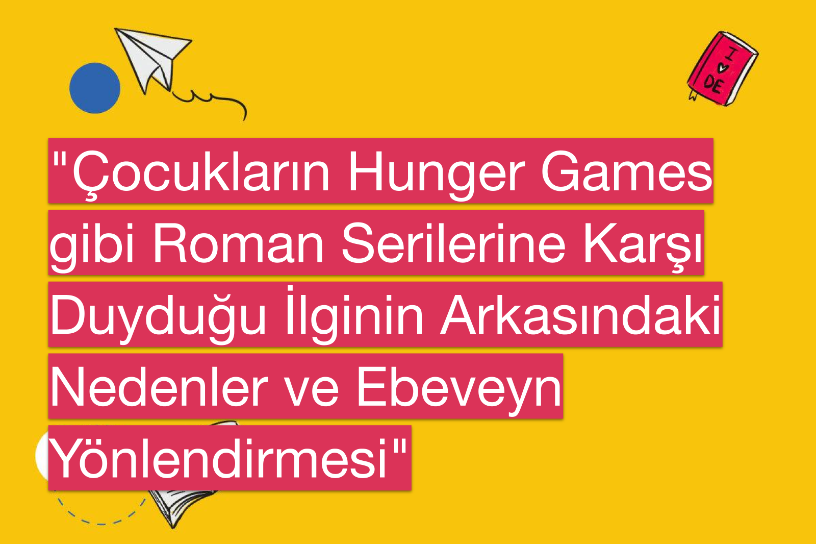 "Çocukların Hunger Games gibi Roman Serilerine Karşı Duyduğu İlginin Arkasındaki Nedenler ve Ebeveyn Yönlendirmesi"