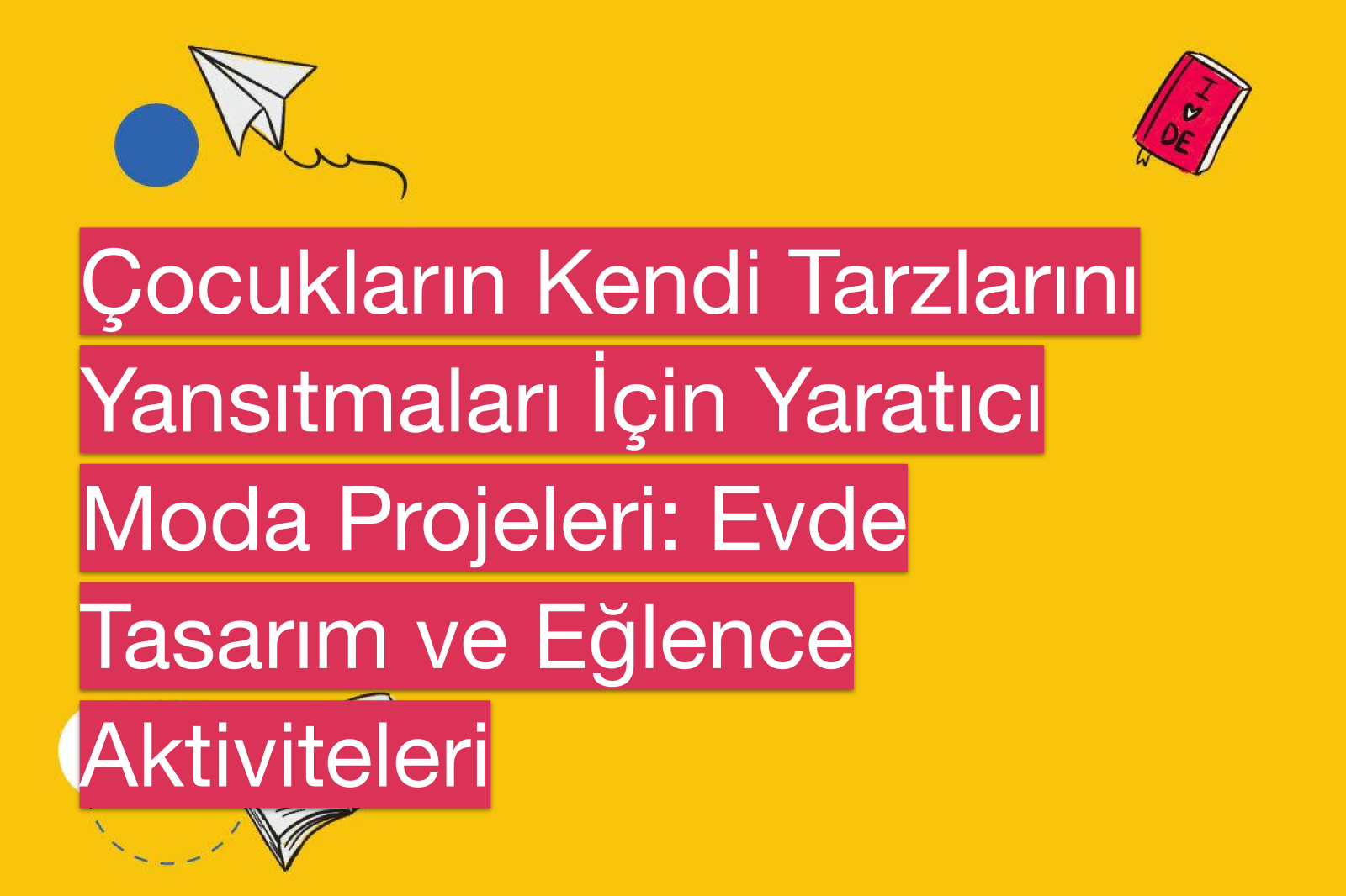 Çocukların Kendi Tarzlarını Yansıtmaları İçin Yaratıcı Moda Projeleri: Evde Tasarım ve Eğlence Aktiviteleri