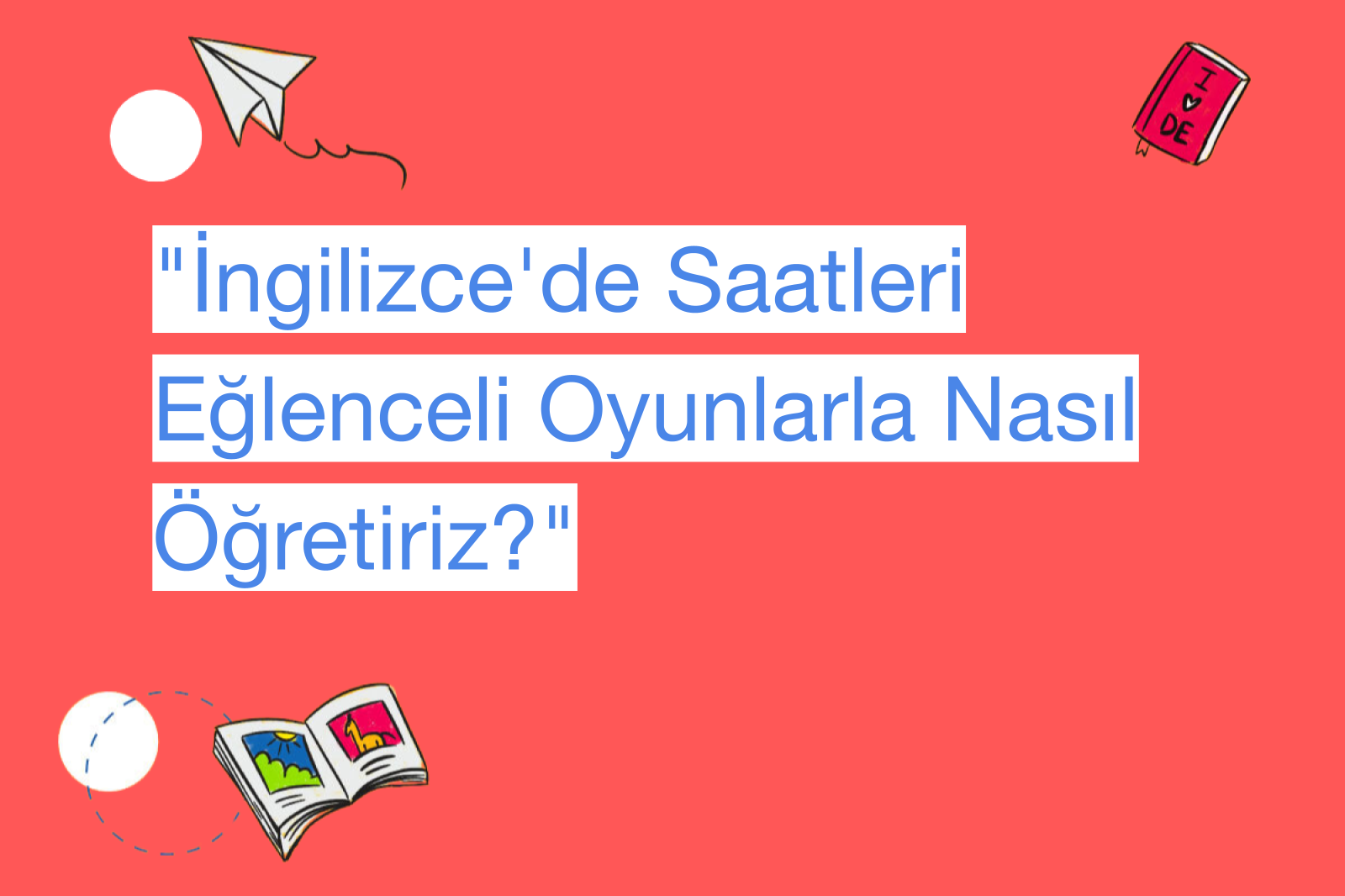 "İngilizce'de Saatleri Eğlenceli Oyunlarla Nasıl Öğretiriz?"