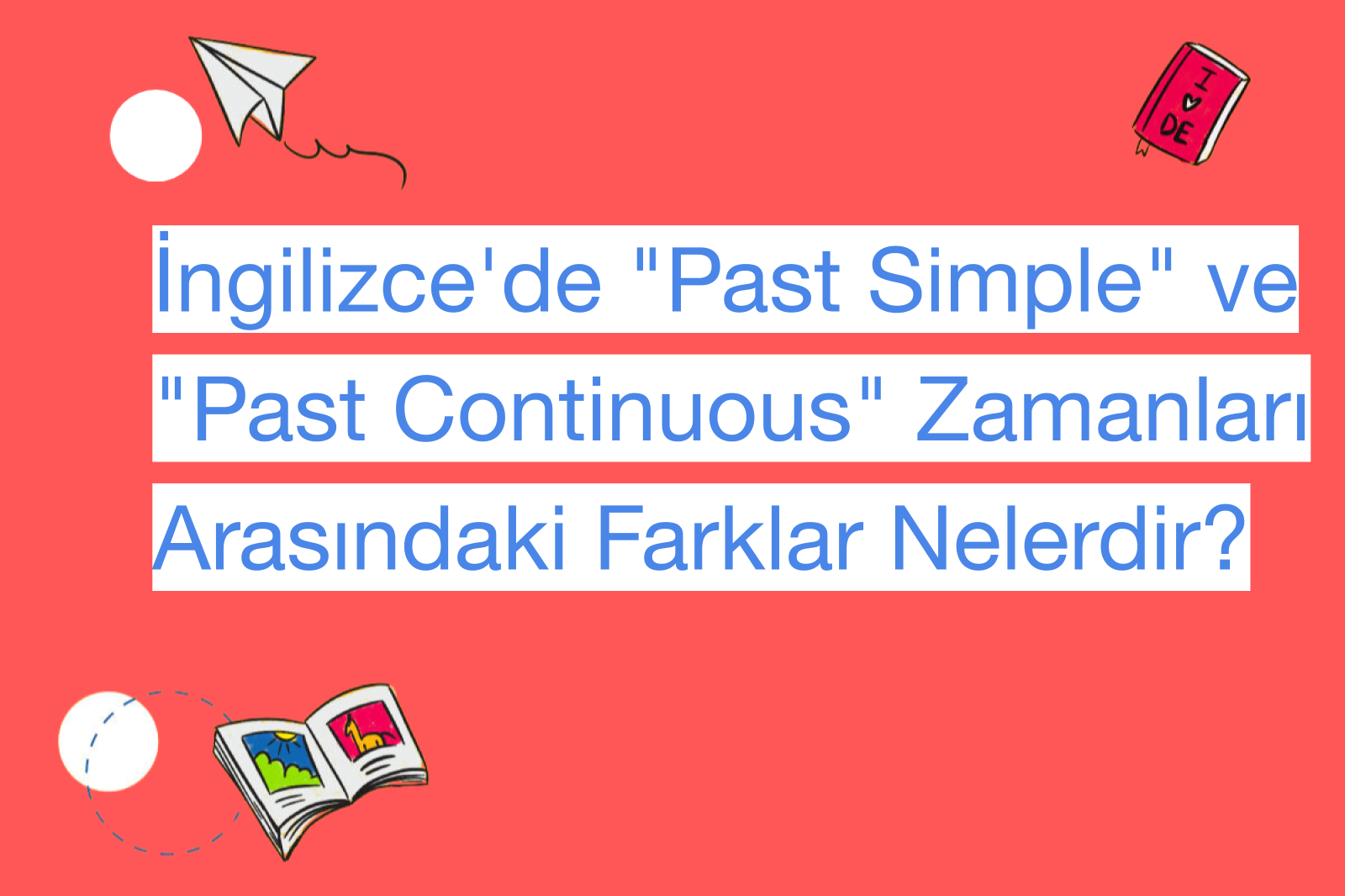 İngilizce'de "Past Simple" ve "Past Continuous" Zamanları Arasındaki Farklar Nelerdir?