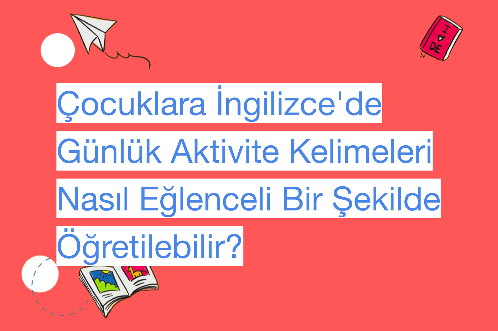 Çocuklara İngilizce'de Günlük Aktivite Kelimeleri Nasıl Eğlenceli Bir Şekilde Öğretilebilir?