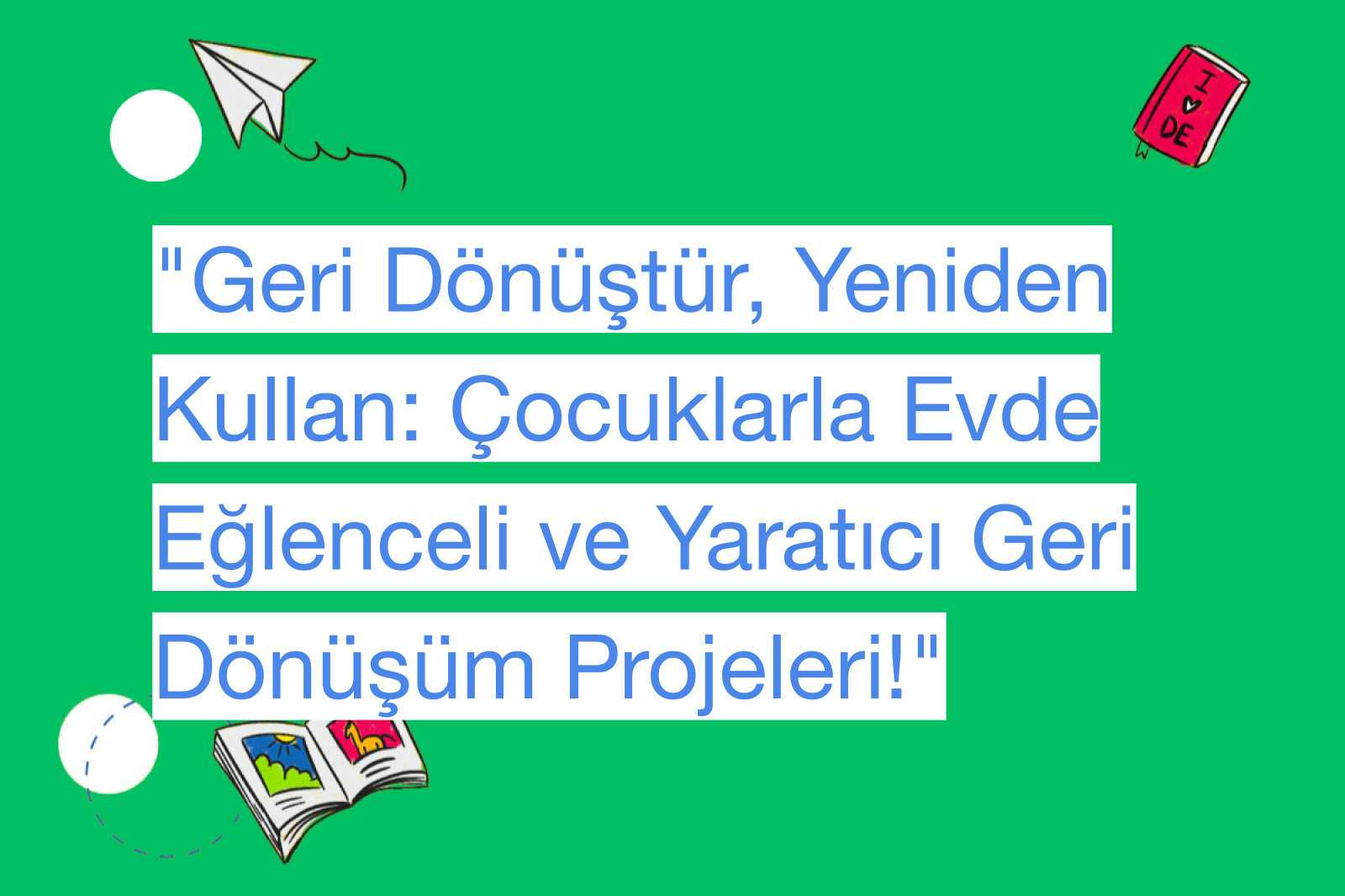"Geri Dönüştür, Yeniden Kullan: Çocuklarla Evde Eğlenceli ve Yaratıcı Geri Dönüşüm Projeleri!"