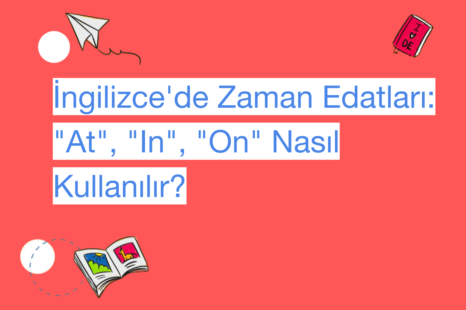 İngilizce'de Zaman Edatları: "At", "In", "On" Nasıl Kullanılır?