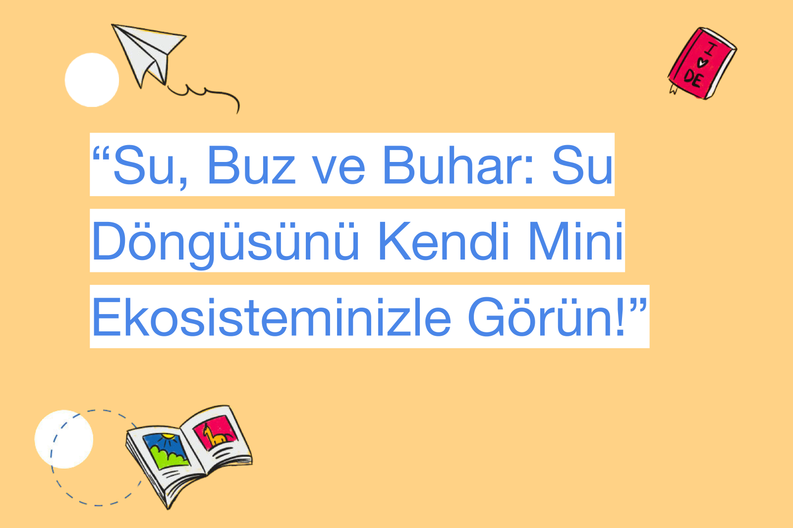 “Su, Buz ve Buhar: Su Döngüsünü Kendi Mini Ekosisteminizle Görün!”