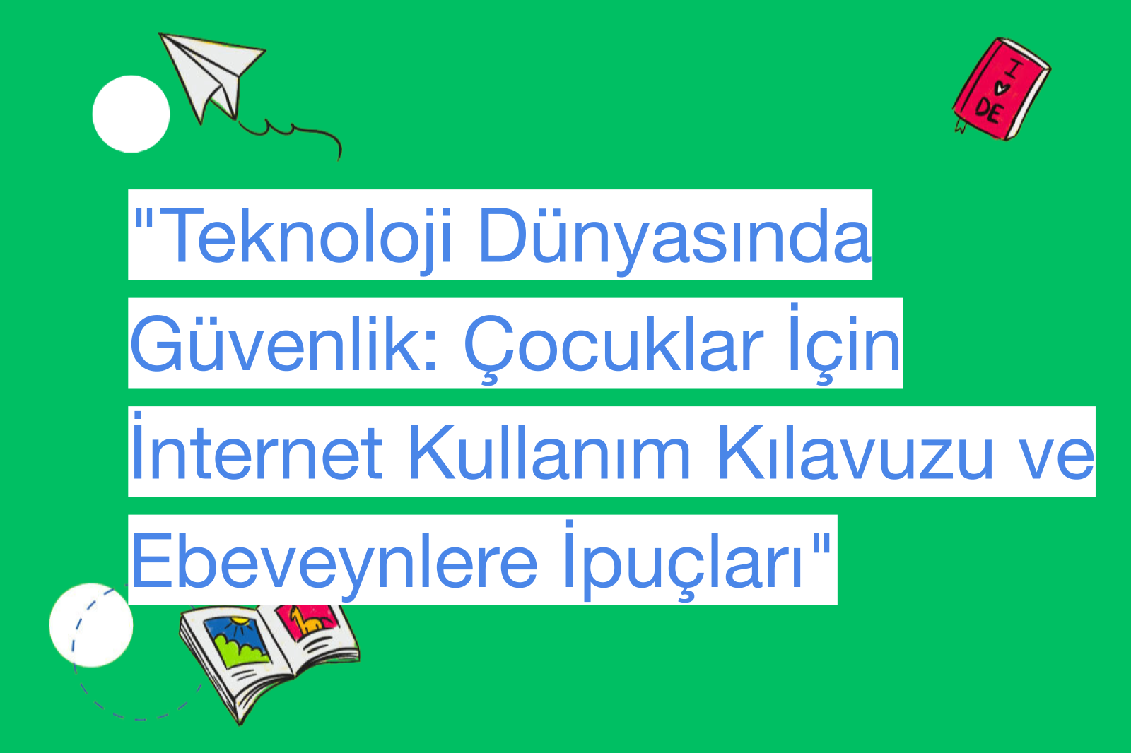 "Teknoloji Dünyasında Güvenlik: Çocuklar İçin İnternet Kullanım Kılavuzu ve Ebeveynlere İpuçları"