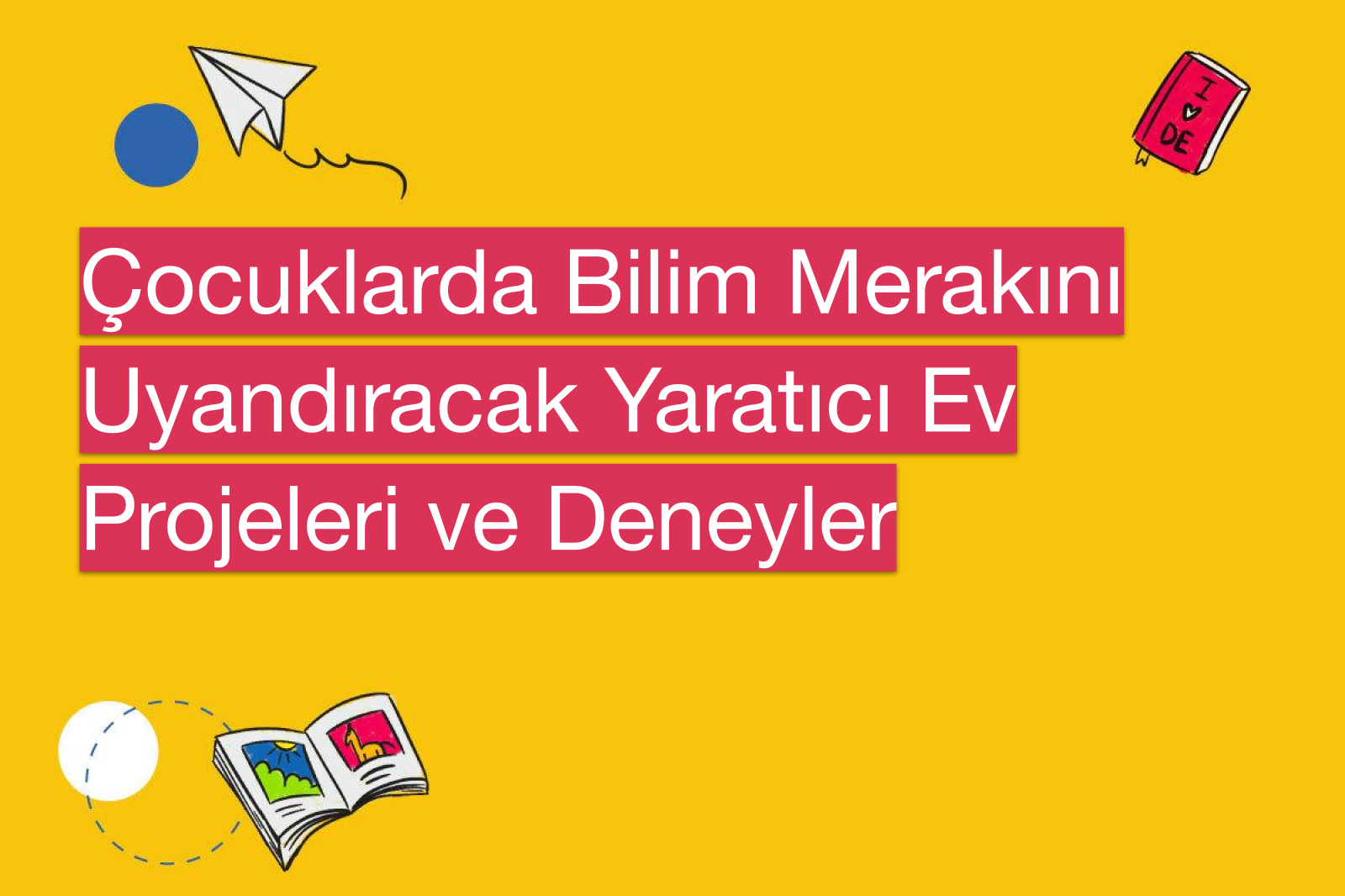 Çocuklarda Bilim Merakını Uyandıracak Yaratıcı Ev Projeleri ve Deneyler