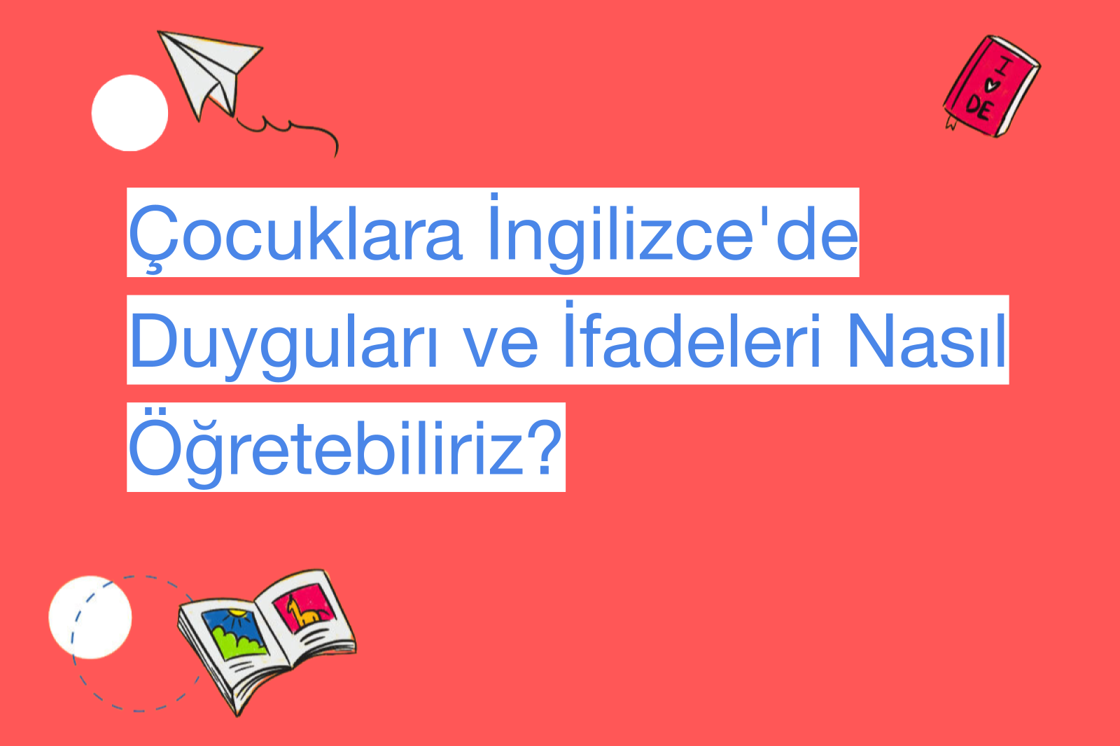 Çocuklara İngilizce'de Duyguları ve İfadeleri Nasıl Öğretebiliriz?