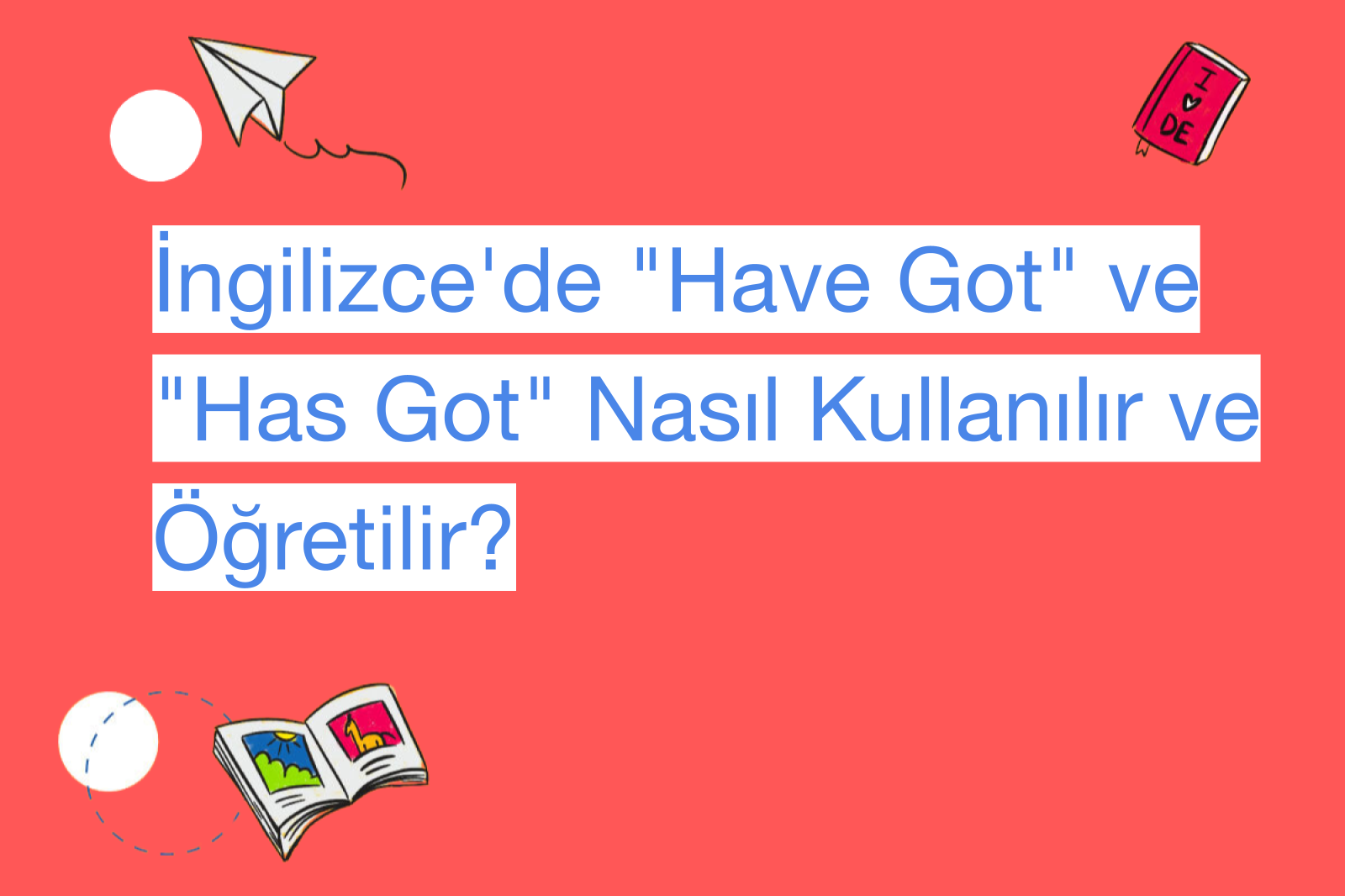 İngilizce'de "Have Got" ve "Has Got" Nasıl Kullanılır ve Öğretilir?