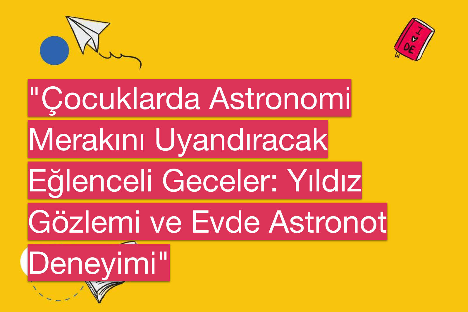 "Çocuklarda Astronomi Merakını Uyandıracak Eğlenceli Geceler: Yıldız Gözlemi ve Evde Astronot Deneyimi"