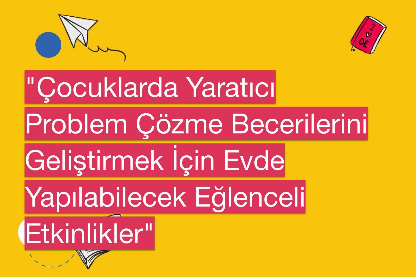 "Çocuklarda Yaratıcı Problem Çözme Becerilerini Geliştirmek İçin Evde Yapılabilecek Eğlenceli Etkinlikler"