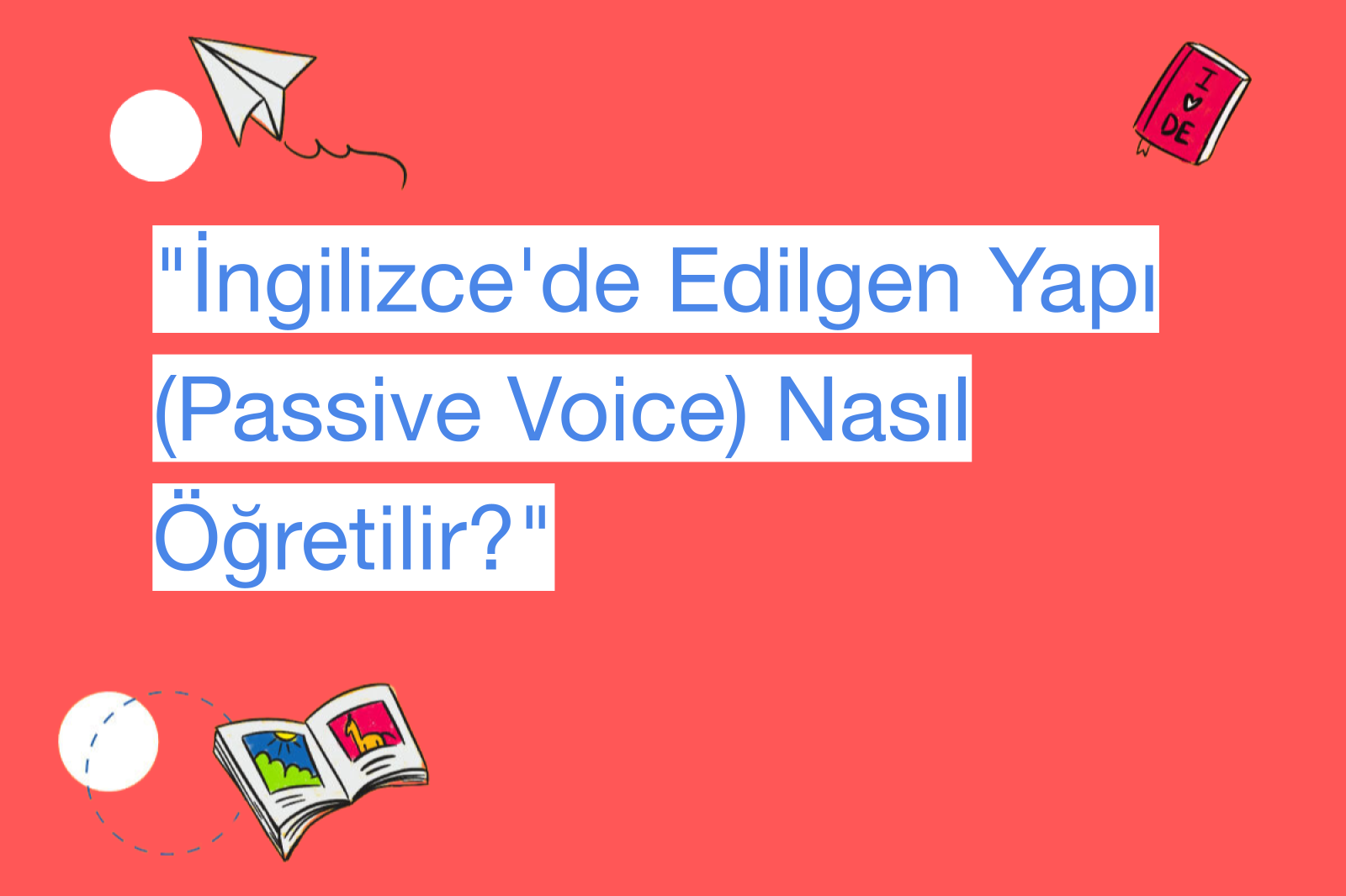 "İngilizce'de Edilgen Yapı (Passive Voice) Nasıl Öğretilir?"