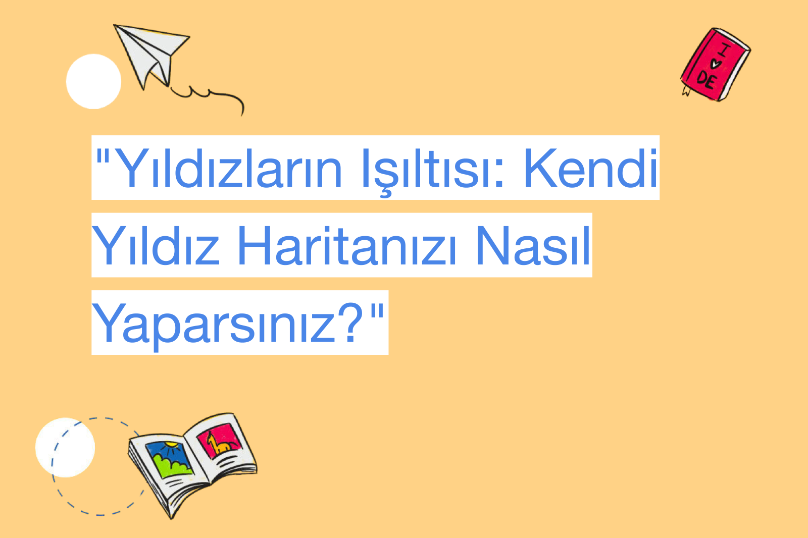 "Yıldızların Işıltısı: Kendi Yıldız Haritanızı Nasıl Yaparsınız?"
