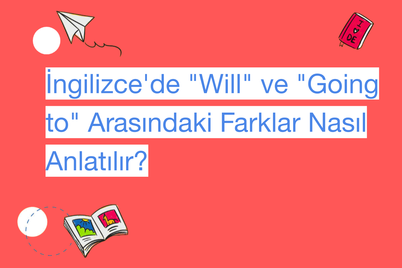 İngilizce'de "Will" ve "Going to" Arasındaki Farklar Nasıl Anlatılır?