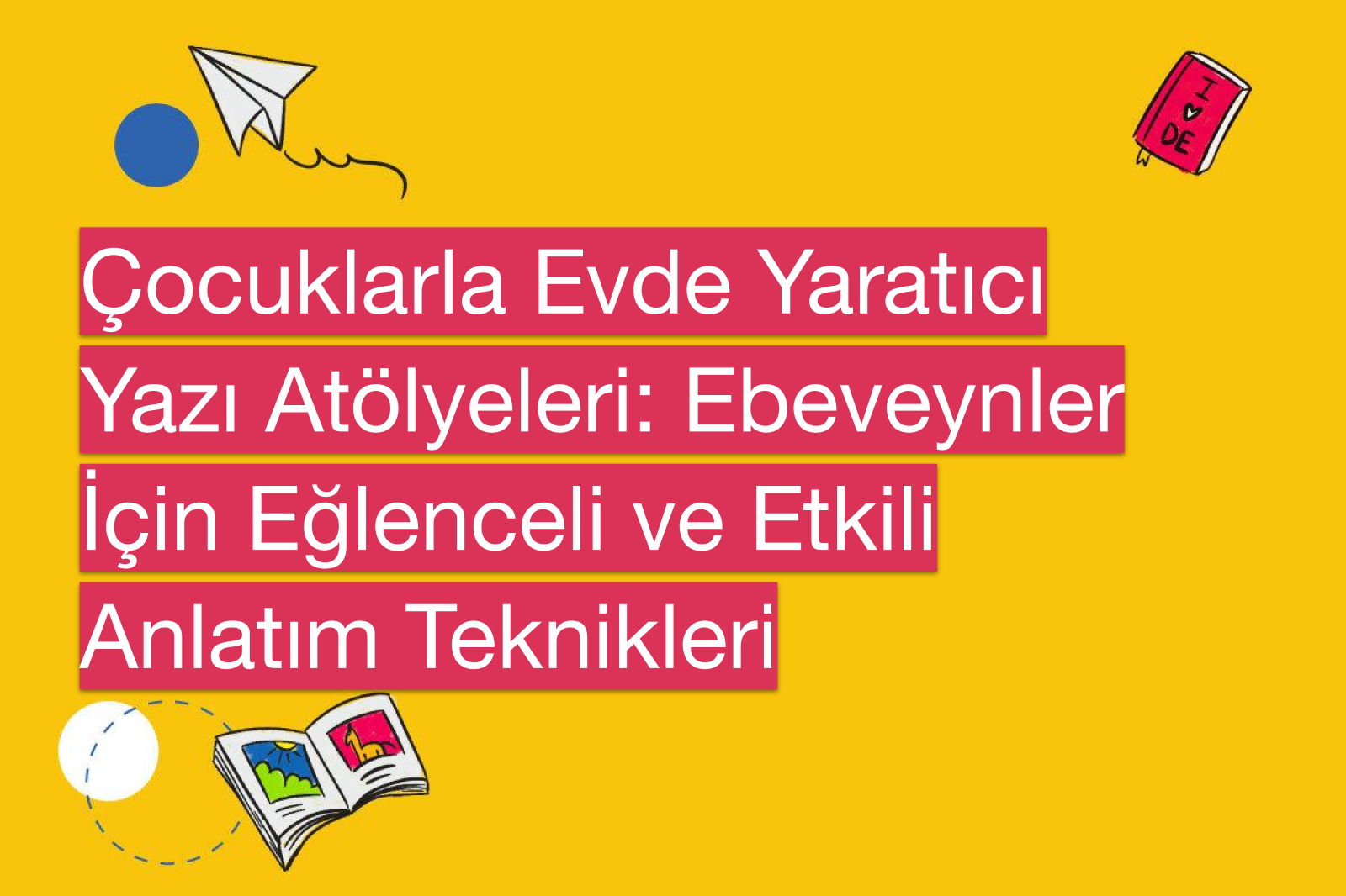 Çocuklarla Evde Yaratıcı Yazı Atölyeleri: Ebeveynler İçin Eğlenceli ve Etkili Anlatım Teknikleri